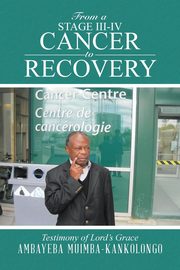 From a Stage III-IV Cancer to Recovery, Muimba-Kankolongo Ambayeba