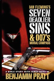 Ian Fleming's Seven Deadlier Sins and 007's Moral Compass, Pratt Benjamin