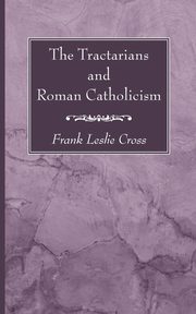 The Tractarians and Roman Catholicism, Cross Frank Leslie