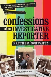 Confessions of an Investigative Reporter, Schwartz Matthew