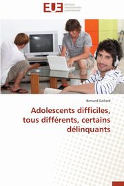 Adolescents difficiles, tous diffrents, certains dlinquants, GAILLARD-B