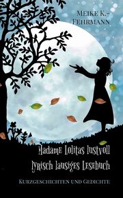 Madame Lolitas lustvoll lyrisch lausiges Lesebuch, K.-Fehrmann Meike