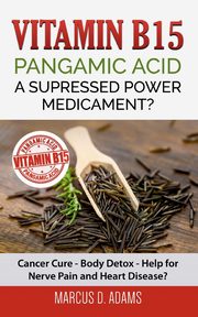 Vitamin B15 - Pangamic Acid, Adams Marcus D.