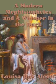 A Modern  Mephistopheles and A Whisper in the Dark, Alcott Louisa May