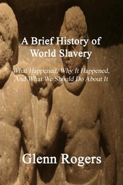A Brief History of World Slavery, Rogers Glenn