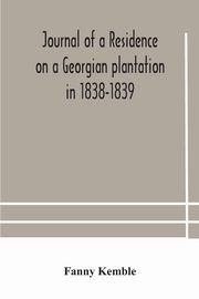 ksiazka tytu: Journal of a residence on a Georgian plantation in 1838-1839 autor: Kemble Fanny