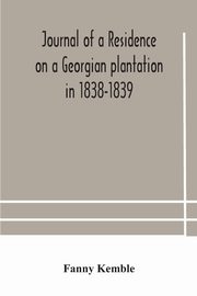 Journal of a residence on a Georgian plantation in 1838-1839, Kemble Fanny