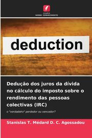 Dedu?o dos juros da dvida no clculo do imposto sobre o rendimento das pessoas colectivas (IRC), Agossadou Stanislas T. Mdard D. C.