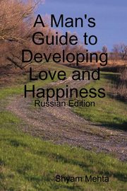 ksiazka tytu: A Man's Guide to Developing Love and Happiness autor: Mehta Shyam