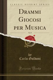 ksiazka tytu: Drammi Giocosi per Musica, Vol. 9 (Classic Reprint) autor: Goldoni Carlo