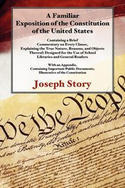 A Familiar Exposition of the Constitution of the United States, Story Joseph