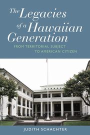 The Legacies of a Hawaiian Generation, Schachter Judith
