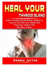 Heal your Thyroid Gland, Jayton Dennis