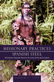 Missionary Practices and Spanish Steel, Toth Andrew L.