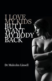 I Love My Kids But I Want My Body Back, Linsell Malcolm