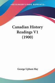 Canadian History Readings V1 (1900), Hay George Upham