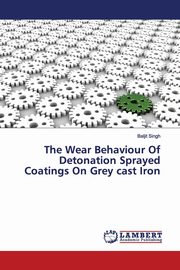 ksiazka tytu: The Wear Behaviour Of Detonation Sprayed Coatings On Grey cast Iron autor: Singh Baljit