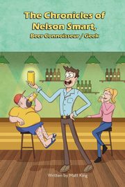 The Chronicles of Nelson Smart, Beer Connoisseur/Geek, King Matthew S
