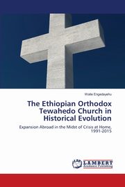 The Ethiopian Orthodox Tewahedo Church in Historical Evolution, Engedayehu Walle