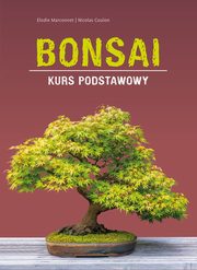 ksiazka tytu: Bonsai Kurs podstawowy autor: Marconnet Elodie, Coulon Nicolas