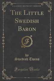 ksiazka tytu: The Little Swedish Baron (Classic Reprint) autor: Twins Swedish