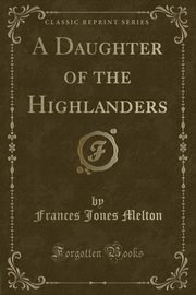 ksiazka tytu: A Daughter of the Highlanders (Classic Reprint) autor: Melton Frances Jones