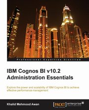 IBM Cognos Bi V10.2 Administration Essentials, Mehmood Awan Khalid