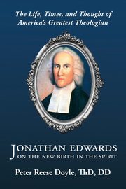 Jonathan Edwards on the New Birth in the Spirit, Doyle Peter Reese