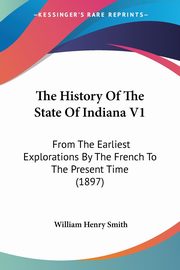 The History Of The State Of Indiana V1, Smith William Henry