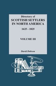 Directory of Scottish Settlers in North America, 1625-1825. Volume III, Dobson David