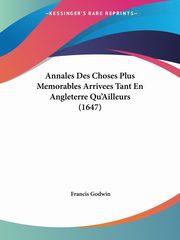 Annales Des Choses Plus Memorables Arrivees Tant En Angleterre Qu'Ailleurs (1647), Godwin Francis