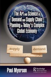 The Art and Science of Demand and Supply Chain Planning in Today's Complex Global Economy, Myerson Paul
