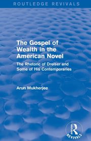The Gospel of Wealth in the American Novel (Routledge Revivals), Mukherjee Arun