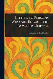ksiazka tytu: Letters to Persons Who Are Engaged in Domestic Service autor: Beecher Catharine Esther
