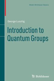 Introduction to Quantum Groups, Lusztig George