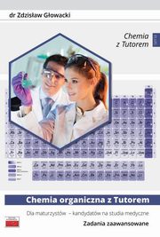 Chemia organiczna z Tutorem dla maturzystw - kandydatw na studia medyczne. Zadania zaawansowane, Gowacki Zdzisaw