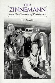 Fred Zinnemann and the Cinema of Resistance, Smyth J. E.