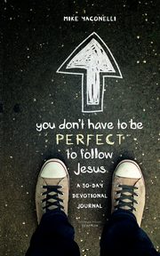 You Don't Have to Be Perfect to Follow Jesus, Yaconelli Mike