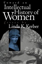 Toward an Intellectual History of Women, Kerber Linda K.