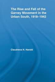 The Rise and Fall of the Garvey Movement in the Urban South, 1918-1942, Harold Claudrena N.