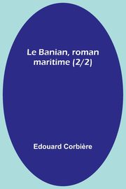Le Banian, roman maritime (2/2), Corbi?re Edouard