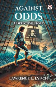 Against Odds A Detective Story, Lynch Lawrence L.