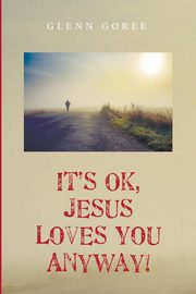 It's Ok, Jesus Loves You Anyway!, Goree Glenn