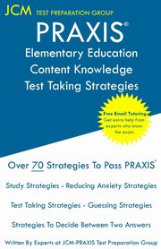 PRAXIS Elementary Education Content Knowledge - Test Taking Strategies, Test Preparation Group JCM-PRAXIS