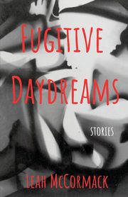 Fugitive Daydreams, McCormack Leah