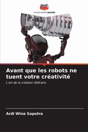 ksiazka tytu: Avant que les robots ne tuent votre crativit autor: Wina Saputra Ardi