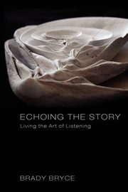 Echoing the Story, Bryce Brady