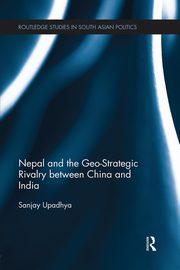 Nepal and the Geo-Strategic Rivalry between China and India, Upadhya Sanjay