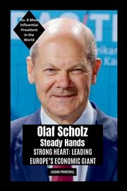 Olaf Scholz - Steady Hands, Strong Heart, PRINCEWILL LAGANG