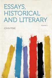 ksiazka tytu: Essays, Historical and Literary Volume 1 autor: Fiske John